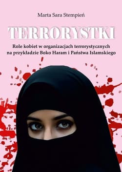 Terrorystki. Role kobiet w organizacjach terrorystycznych na przykładzie Boko Haram i Państwa Islams - Stempień Marta Sara