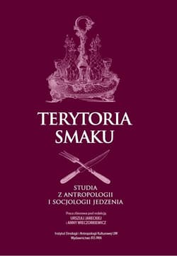Terytoria smaku Studia z antropologii i socjologii jedzenia