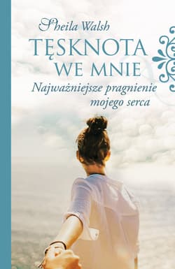 Tęsknota we mnie Najważniejsze pragnienie mojego serca - Sheila Walsh