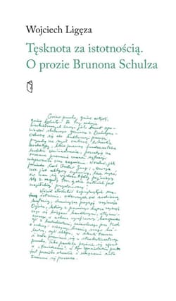 Tęsknota za istotnością. O prozie Brunona Schulza - Wojciech Ligęza