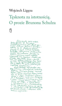 Tęsknota za istotnością. O prozie Brunona Schulza - Wojciech Ligęza