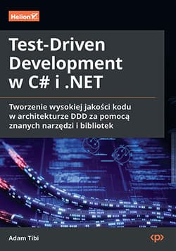 Test-Driven Development w C# i .NET. Tworzenie wysokiej jakości kodu w architekturze DDD za pomocą znanych narzędzi i bibliotek - Adam Tibi
