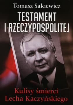 Testament I Rzeczypospolitej Kulisy śmierci Lecha Kaczyńskiego - Tomasz Sakiewicz