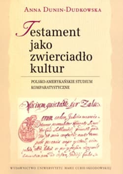 Testament jako zwierciadło kultur Polsko-amerykańskie studium komparatystyczne - Anna Dunin-Dudkowska