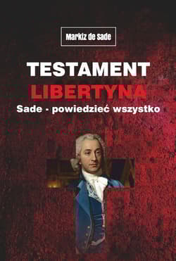 Testament libertyna Sade. Powiedzieć wszystko - Alphonse Donatien Francois Markiz de Sade