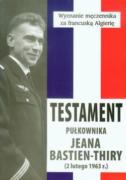 Testament pułkownika Jeana Bastien-Thiry Wyznanie męczennika za francuską Algierię