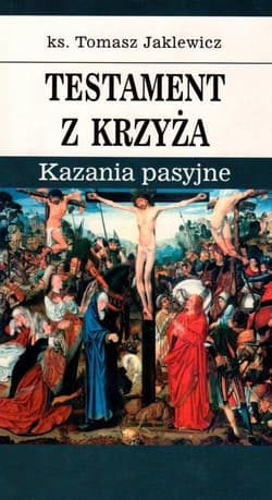 Testament z krzyża. Kazania pasyjne - Tomasz Jaklewicz