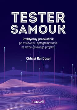 Tester samouk. Praktyczny przewodnik po testowaniu oprogramowania na bazie gotowego projektu - Chhavi Raj Dosaj