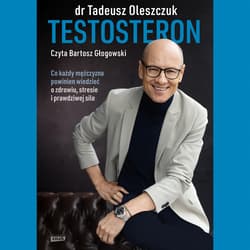 Testosteron. Co każdy mężczyzna powinien wiedzieć o zdrowiu, stresie i prawdziwej sile - audiobook - Tadeusz Oleszczuk