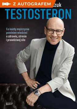 Testosteron. Co każdy mężczyzna powinien wiedzieć o zdrowiu, stresie i prawdziwej sile - książka z autografem - Tadeusz Oleszczuk