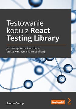 Testowanie kodu z React Testing Library. Jak tworzyć testy, które będą proste w utrzymaniu i modyfikacji - Scottie Crump