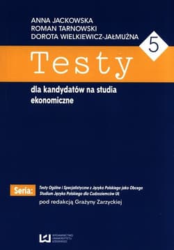 Testy dla kandydatów na studia ekonomiczne 5 - Jackowska Anna,  Wielkiewicz-Jałmużna Dorota,  Tarnowski Roman