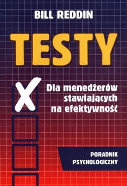 Testy Dla menedżerów stawiających na efektywność Poradnik psychologiczny - Bill Reddin