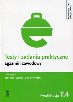 Testy i zadania praktyczne Egzamin zawodowy Cukiernik Technik technologii żywności Kwalifikacja T.4