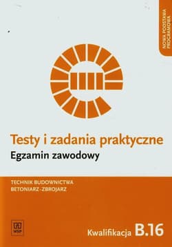 Testy i zadania praktyczne Egzamin zawodowy Technik budownictwa betoniarz-zbrojarz Kwalifikacja B.16 Szkoła ponadgimnazjalna - Wojtkowiak Wojciech