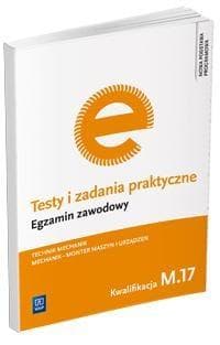 Testy i zadania praktyczne Egzamin zawodowy Technik mechanik Kwalifikacja M.17. Mechanik - monter maszyn i urządzeń - Marek Łuszczak