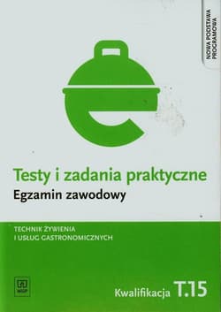 Testy i zadania praktyczne Egzamin zawodowy Technik żywienia i usług gastronomicznych Szkoła ponadgimnazjalna. Kwalifikacja T.15 - Dominik Piotr