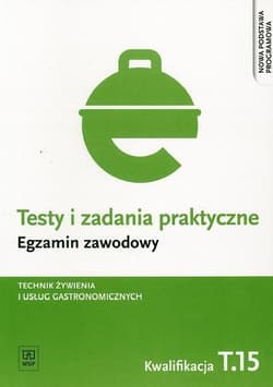 Testy i zadania praktyczne Egzamin zawodowy Technik żywienia i usług gastronomicznych Szkoła ponadgimnazjalna. Kwalifikacja T.15 - Dominik Piotr
