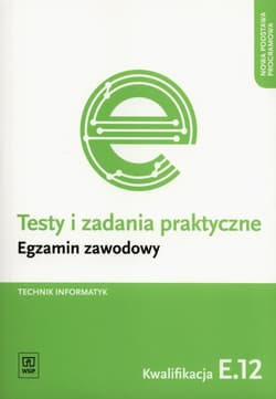 Testy i zadania praktyczne Technik informatyk Egzamin zawodowy Kwalifikacja E.12 - Klekot Tomasz