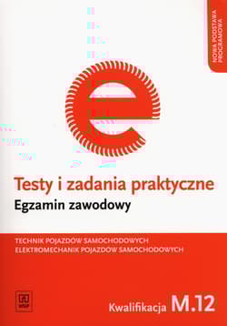 Testy i zadania praktyczne Technik pojazdów samochodowych Elektromechanik pojazdów samochodowych Egzamin zawodowy Kwalifikacja M.12