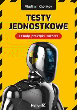 Testy jednostkowe. Zasady, praktyki i wzorce - Vladimir Khorikov