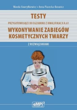 Testy przygotowujące do egzaminu z kwalifikacji A.61 Wykonywanie zabiegów kosmetycznych twarzy z rozwiązaniami Szkoła ponadgimnazjalna