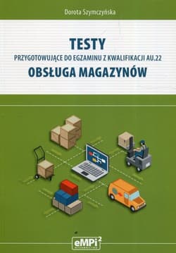 Testy przygotowujące do egzaminu z kwalifikacji AU.22 Obsługa magazynów