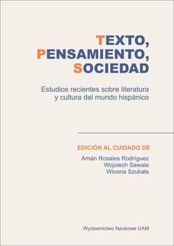 Texto, pensamiento sociedad Estudios recientes sobre literatura y cultura del mundo hispánico - Rodriguez  Aman Rosales, Szukała Wiosna (red.)