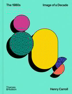 The 1980s. Image of a Decade wer. angielska - Henry Carroll