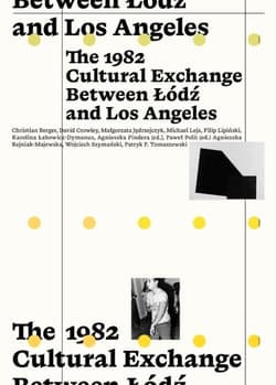 The 1982 Cultural Exchange Between Łódź and Los... - red. Agnieszka Pindera