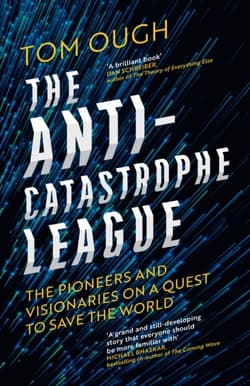 The Anti-Catastrophe League : The pioneers and visionaries on a quest to save the world - Tom Ough