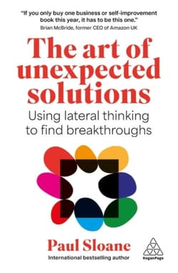 The Art of Unexpected Solutions. Using Lateral Thinking to Find Breakthroughs - Paul Sloane
