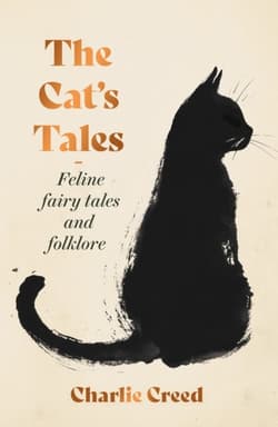 The Cat's Tales. Feline Fairy Tales and Folklore - Charlie Creed