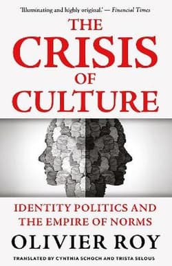 The Crisis of Culture. Identity Politics and the Empire of Norms - Olivier Roy