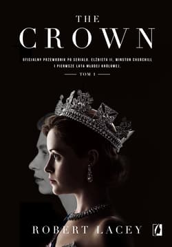 The Crown Oficjalny przewodnik po serialu. Elżbieta II, Winston Churchill i pierwsze lata młodej królowej. Tom - Robert Lacey