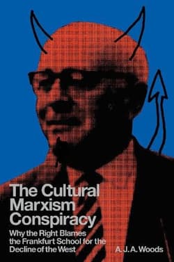 The Cultural Marxism Conspiracy. Why the Right Blames the Frankfurt School for the Decline of the West - Woods