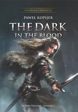 The Dark in the Blood, Mitrys Trilogy DualRealm Chronicles - Paweł Kopijer