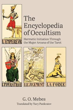The Encyclopedia of Occultism: Hermetic Initiation Through the Major Arcana of the Tarot - G.O. Mebes