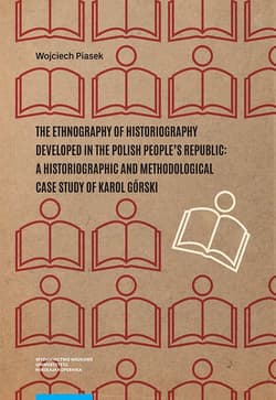 The ethnography of historiography developed in the Polish People’s Republic: a historiographic and methodological case study of Karol Górski - Piasek Wojciech