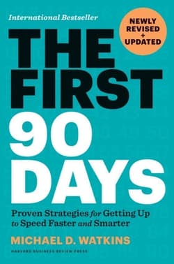 The First 90 Days, Newly Revised and Updated: Proven Strategies for Getting Up to Speed Faster and Smarter - Michael D. Watkins