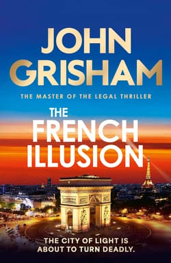 The French Illusion the explosive new novel from the master of the legal thriller - John Grisham