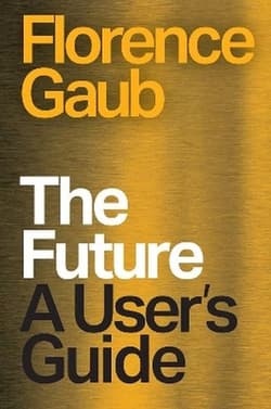 The Future. A User's Guide - Florence Gaub