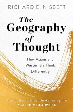 The Geography of Thought. How Asians and Westerners Think Differently - Richard E. Nisbett