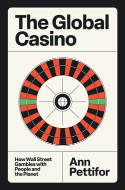 The Global Casino: How Wall Street Gambles with People and the Planet - Ann Pettifor
