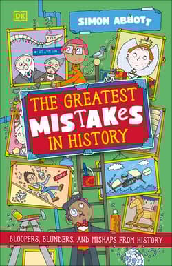 The Greatest Mistakes in History. Bloopers, Blunders, and Other Mishaps from History - Simon Abbott