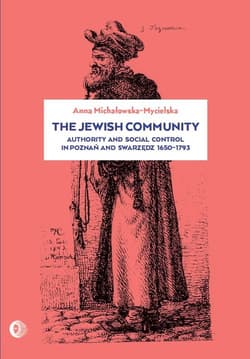 The Jewish community Authority and social control in Poznań and Swarzędz 1650-1973 - Anna Michałowska-Mycielska