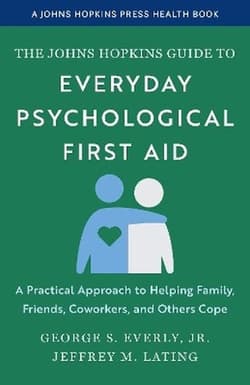 The Johns Hopkins Guide to Everyday Psychological First Aid. A Practical Approach to Helping Family, Friends, Coworkers, and Others Cope - George S. Everly