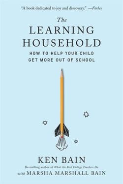 The Learning Household: How to Help Your Child Get More out of School - Ken Bain