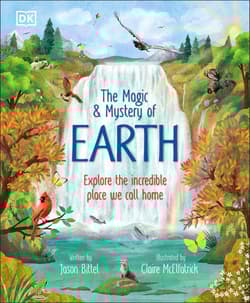 The Magic and Mystery of Earth. Explore the Incredible Place We Call Home - Bittel Jason