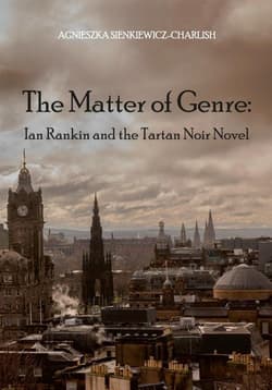 The Matter of Genre: Ian Rankin and the Tartan... - Agnieszka Sienkiewicz-Charlish